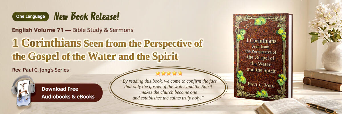 Book 71 of the Christian Book Series by Paul C. Jong: 1 Corinthians Seen from the Perspective of the Gospel of the Water and the Spirit
