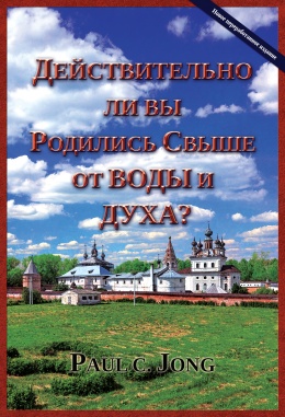 ДЕЙСТВИТЕЛЬНО ЛИ ВЫ РОДИЛИСЬ СВЫШЕ ОТ ВОДЫ И ДУХА? [Новое переработанное издание]