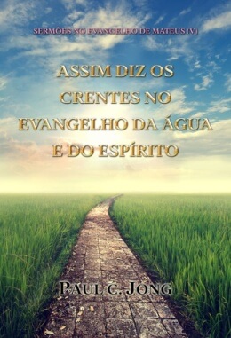 SERMÕES NO EVANGELHO DE MATEUS (V) - ASSIM DIZ OS CRENTES NO EVANGELHO DA ÁGUA E DO ESPÍRITO SERMÕES NO EVANGELHO DE MATEUS (V) - ASSIM DIZ OS CRENTES NO EVANGELHO DA ÁGUA E DO ESPÍRITO