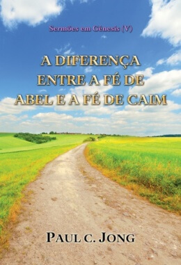 Sermões em Gênesis (V) - A DIFERENÇA ENTRE A FÉ DE ABEL E A FÉ DE CAIM Sermões em Gênesis (V) - A DIFERENÇA ENTRE A FÉ DE ABEL E A FÉ DE CAIM