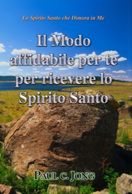 Lo Spirito Santo che Dimora in Me - Il Modo affidabile per te per ricevere lo Spirito Santo Lo Spirito Santo che Dimora in Me - Il Modo affidabile per te per ricevere lo Spirito Santo