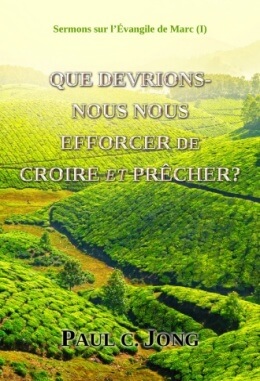 Sermons sur l’Évangile de Marc (Ⅰ) - QUE DEVRIONS-NOUS NOUS EFFORCER DE CROIRE ET PRÊCHER? Sermons sur l’Évangile de Marc (Ⅰ) - QUE DEVRIONS-NOUS NOUS EFFORCER DE CROIRE ET PRÊCHER?