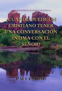 SERMONES SOBRE EL EVANGELIO DE MATEO (I) - ¿CUÁNDO PUEDE UN CRISTIANO TENER UNA CONVERSACIÓN ÍNTIMA CON EL SEÑOR? SERMONES SOBRE EL EVANGELIO DE MATEO (I) - ¿CUÁNDO PUEDE UN CRISTIANO TENER UNA CONVERSACIÓN ÍNTIMA CON EL SEÑOR?