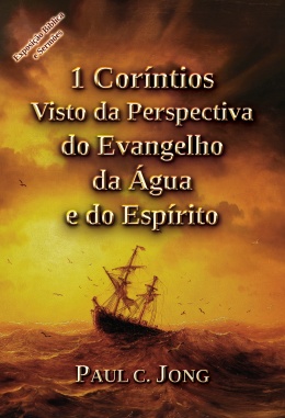 1 Coríntios Visto da Perspectiva do Evangelho da Água e do Espírito 1 Coríntios Visto da Perspectiva do Evangelho da Água e do Espírito