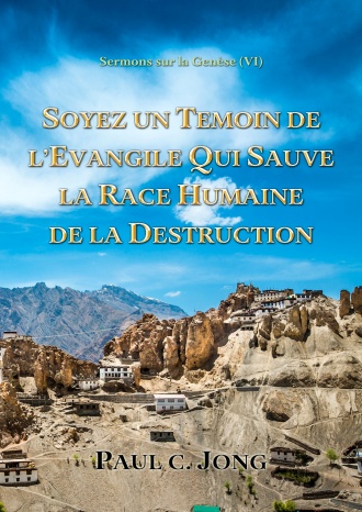 Sermons sur la Genèse (Ⅵ) - SOYEZ UN TEMOIN DE L’EVANGILE QUI SAUVE LA RACE HUMAINE DE LA DESTRUCTION