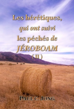 Les hérétiques, qui ont suivi les péchés de JÉROBOAM (Ⅱ) Les hérétiques, qui ont suivi les péchés de JÉROBOAM (Ⅱ)