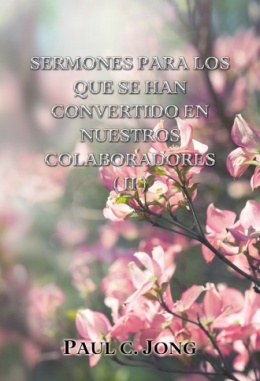 SERMONES PARA LOS QUE SE HAN CONVERTIDO EN NUESTROS COLABORADORES (Ⅱ) SERMONES PARA LOS QUE SE HAN CONVERTIDO EN NUESTROS COLABORADORES (Ⅱ)
