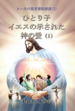 ヨハネの福音書説教集 (Ⅰ) - ひとり子イエスの示された神の愛 (Ⅰ) ヨハネの福音書説教集 (Ⅰ) - ひとり子イエスの示された神の愛 (Ⅰ)