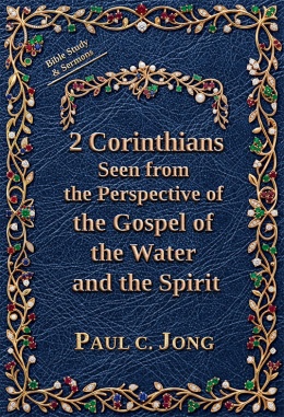 2 Corinthians Seen from the Perspective of the Gospel of the Water and the Spirit 2 Corinthians Seen from the Perspective of the Gospel of the Water and the Spirit