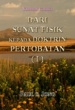 Khotbah Galatia - DARI SUNAT FISIK KEPADA DOKTRIN PERTOBATAN (I) Khotbah Galatia - DARI SUNAT FISIK KEPADA DOKTRIN PERTOBATAN (I)