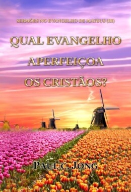 SERMÕES NO EVANGELHO DE MATEUS (III) - QUAL EVANGELHO APERFEIÇOA OS CRISTÃOS? SERMÕES NO EVANGELHO DE MATEUS (III) - QUAL EVANGELHO APERFEIÇOA OS CRISTÃOS?