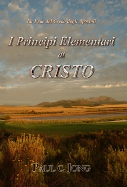 La Fede del Credo degli Apostoli - I Principi Elementari di CRISTO La Fede del Credo degli Apostoli - I Principi Elementari di CRISTO