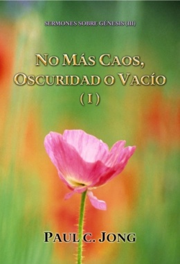 SERMONES SOBRE GÉNESIS (III) - NO MÁS CAOS, OSCURIDAD O VACÍO (I) SERMONES SOBRE GÉNESIS (III) - NO MÁS CAOS, OSCURIDAD O VACÍO (I)