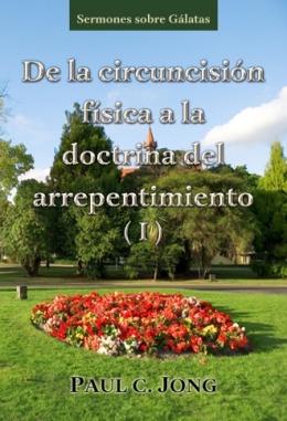 Sermones sobre Gálatas - De la circuncisión física a la doctrina del arrepentimiento (I) Sermones sobre Gálatas - De la circuncisión física a la doctrina del arrepentimiento (I)