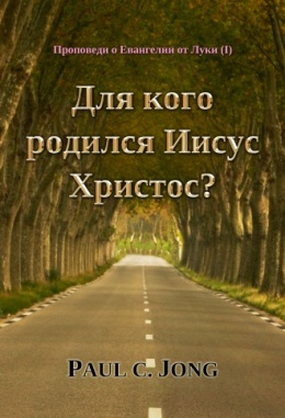 Проповеди о Евангелии от Луки (Ⅰ) - Для кого родился Иисус Христос? Проповеди о Евангелии от Луки (Ⅰ) - Для кого родился Иисус Христос?