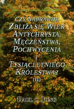 Komentarze i Kazania do Księgi Objawienia - CZY NAPRAWDĘ ZBLIŻA SIĘ WIEK ANTYCHRYSTA, MĘCZEŃSTWA, POCHWYCENIA I TYSIĄCLETNIEGO KRÓLESTWA? ( II ) Komentarze i Kazania do Księgi Objawienia - CZY NAPRAWDĘ ZBLIŻA SIĘ WIEK ANTYCHRYSTA, MĘCZEŃSTWA, POCHWYCENIA I TYSIĄCLETNIEGO KRÓLESTWA? ( II )