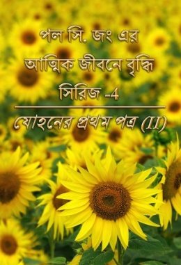 পল সি. জং এর আত্মিক জীবনে বৃদ্ধি সিরিজ – 4 : যোহনের প্রথম পত্র (II) পল সি. জং এর আত্মিক জীবনে বৃদ্ধি সিরিজ – 4 : যোহনের প্রথম পত্র (II)