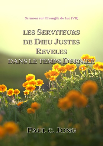 Sermons sur l’Évangile de Luc (Ⅶ) - LES SERVITEURS DE DIEU JUSTES REVELES DANS LE TEMPS DERNIER
