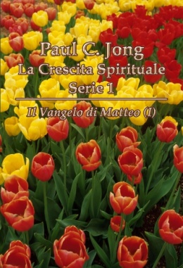 Paul C. Jong La Crescita Spirituale Serie 1 - Il Vangelo di Matteo (Ⅰ) Paul C. Jong La Crescita Spirituale Serie 1 - Il Vangelo di Matteo (Ⅰ)