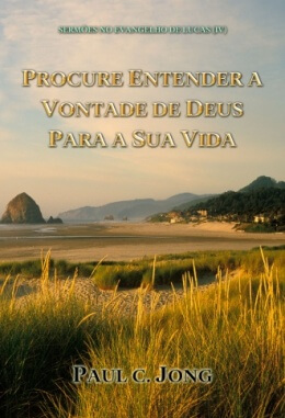 SERMÕES NO EVANGELHO DE LUCAS (Ⅳ) - PROCURE ENTENDER A VONTADE DE DEUS PARA A SUA VIDA SERMÕES NO EVANGELHO DE LUCAS (Ⅳ) - PROCURE ENTENDER A VONTADE DE DEUS PARA A SUA VIDA