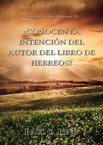 Sermones sobre Hebreos (II) - ¿CONOCEN LA INTENCIÓN DEL AUTOR DEL LIBRO DE HEBREOS?