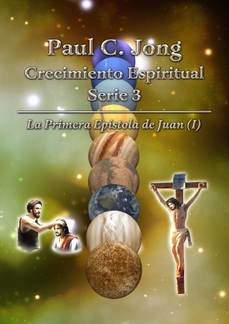 Paul C. Jong Crecimiento Espiritual Serie 3 - La Primera Epístola de Juan (I)