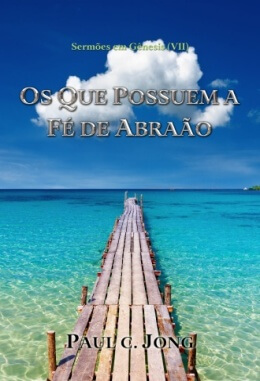Sermões em Gênesis (Ⅶ) - OS QUE POSSUEM A FÉ DE ABRAÃO Sermões em Gênesis (Ⅶ) - OS QUE POSSUEM A FÉ DE ABRAÃO
