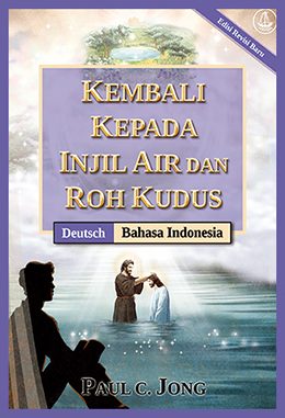 [Indonesia－Deutsch] KEMBALI KEPADA INJIL AIR DAN ROH KUDUS [Edisi Revisi Baru]－RÜCKKEHR ZUM EVANGELIUM DES WASSERS UND DES GEISTES [Neue überarbeitete Auflage]
