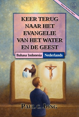 [Nederlands－Bahasa Indonesia] KEER TERUG NAAR HET EVANGELIE VAN HET WATER EN DE GEEST [Nieuwe Herziene Uitgave]－KEMBALI KEPADA INJIL AIR DAN ROH KUDUS [Edisi Revisi Baru]