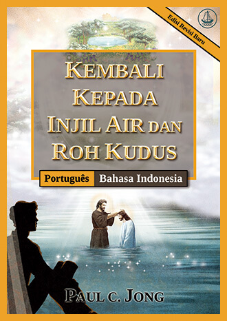 [Indonesia－Português] KEMBALI KEPADA INJIL AIR DAN ROH KUDUS [Edisi Revisi Baru]－RETORNE AO EVANGELHO DA ÁGUA E DO ESPÍRITO [Nova edição revisada]