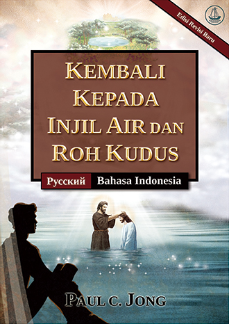 [Indonesia－Русский] KEMBALI KEPADA INJIL AIR DAN ROH KUDUS [Edisi Revisi Baru]－ВЕРНИТЕСЬ К ЕВАНГЕЛИЮ ВОДЫ И ДУХА [Новое переработанное издание]