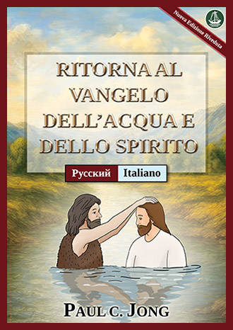 [Italiano－Русский] RITORNA AL VANGELO DELL’ACQUA E DELLO SPIRITO [Nuova Edizione Riveduta]－ВЕРНИТЕСЬ К ЕВАНГЕЛИЮ ВОДЫ И ДУХА [Новое переработанное издание]