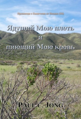Проповеди о Евангелии от Иоанна (Ⅲ) - Ядущий Мою плоть и пиющий Мою кровь Проповеди о Евангелии от Иоанна (Ⅲ) - Ядущий Мою плоть и пиющий Мою кровь