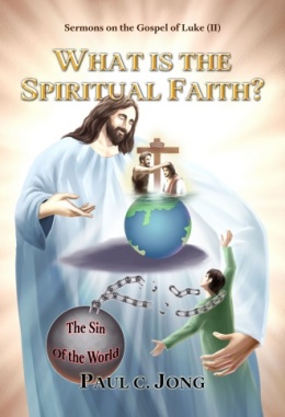 Sermons on the Gospel of Luke (II) - WHAT IS THE SPIRITUAL FAITH? Sermons on the Gospel of Luke (II) - WHAT IS THE SPIRITUAL FAITH?