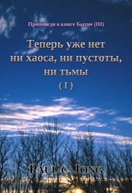 Проповеди о книге Бытие (Ⅲ) - Теперь уже нет ни хаоса, ни пустоты, ни тьмы (Ⅰ) Проповеди о книге Бытие (Ⅲ) - Теперь уже нет ни хаоса, ни пустоты, ни тьмы (Ⅰ)
