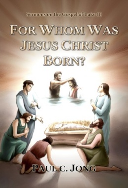 Sermons on the Gospel of Luke (I) - FOR WHOM WAS JESUS CHRIST BORN? Sermons on the Gospel of Luke (I) - FOR WHOM WAS JESUS CHRIST BORN?