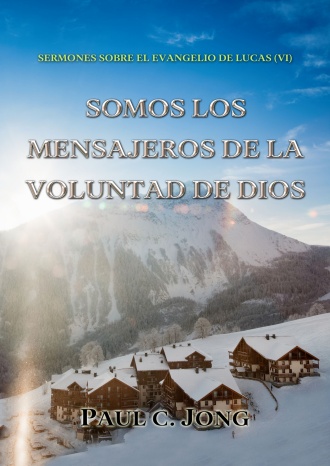 SERMONES SOBRE EL EVANGELIO DE LUCAS (Ⅵ) - SOMOS LOS MENSAJEROS DE LA VOLUNTAD DE DIOS