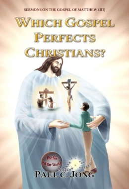 SERMONS ON THE GOSPEL OF MATTHEW (Ⅲ) - WHICH GOSPEL PERFECTS CHRISTIANS? SERMONS ON THE GOSPEL OF MATTHEW (Ⅲ) - WHICH GOSPEL PERFECTS CHRISTIANS?