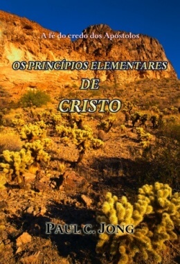 A Fé do Credo dos Apóstolos - OS PRINCÍPIOS ELEMENTARES DE CRISTO A Fé do Credo dos Apóstolos - OS PRINCÍPIOS ELEMENTARES DE CRISTO