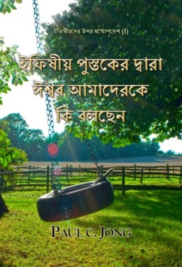 ইফিষীয়দের উপর ধর্ম্মোপদেশ (I) - ইফিষীয় পুস্তকের দ্বারা ঈশ্বর আমাদেরকে কি বলছেন ইফিষীয়দের উপর ধর্ম্মোপদেশ (I) - ইফিষীয় পুস্তকের দ্বারা ঈশ্বর আমাদেরকে কি বলছেন