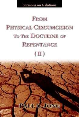 Sermons on Galatians - FROM PHYSICAL CIRCUMCISION TO THE DOCTRINE OF REPENTANCE (II) Sermons on Galatians - FROM PHYSICAL CIRCUMCISION TO THE DOCTRINE OF REPENTANCE (II)