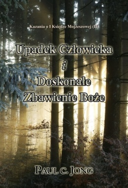 Kazania o I Księdze Mojżeszowej (Ⅱ) - Upadek Człowieka i Doskonałe Zbawienie Boże Kazania o I Księdze Mojżeszowej (Ⅱ) - Upadek Człowieka i Doskonałe Zbawienie Boże