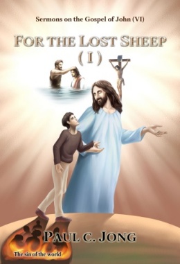 Sermons on the Gospel of John (VI) - FOR THE LOST SHEEP (I) Sermons on the Gospel of John (VI) - FOR THE LOST SHEEP (I)