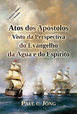 Atos dos Apóstolos Visto da Perspectiva do Evangelho da Água e do Espírito Atos dos Apóstolos Visto da Perspectiva do Evangelho da Água e do Espírito