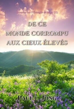 Sermons sur l’Évangile de Marc (Ⅱ) - DE CE MONDE CORROMPU AUX CIEUX ÉLEVÉS