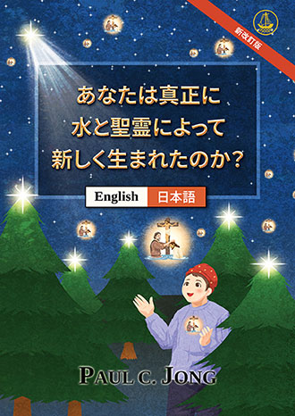 [日本語－English] あなたは真正に水と聖霊によって新しく生まれたのか？ [新改訂版]－HAVE YOU TRULY BEEN BORN AGAIN OF WATER AND THE SPIRIT? [New Revised Edition]