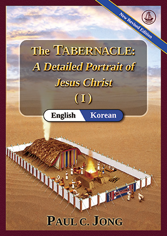[English－Korean] The TABERNACLE : A Detailed Portrait of Jesus Christ (Ⅰ) [New Revised Edition] - 성막: 예수 그리스도의 세미한 초상화 (Ⅰ) [신개정판]