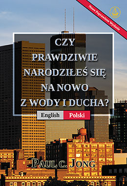 [Polski－English] CZY PRAWDZIWIE NARODZIŁEŚ SIĘ NA NOWO Z WODY I DUCHA? [Nowe Poprawione Wydanie]－HAVE YOU TRULY BEEN BORN AGAIN OF WATER AND THE SPIRIT? [New Revised Edition]