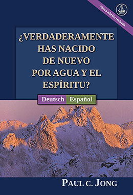 [Español－Deutsch] ¿VERDADERAMENTE HAS NACIDO DE NUEVO POR AGUA Y EL ESPÍRITU? [Nueva edición revisada]－SIND SIE WIRKLICH AUS WASSER UND GEIST VON NEUEM GEBOREN WORDEN? [Neue überarbeitete Auflage]