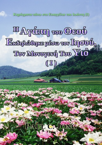 Κηρύγματα πάνω στο Ευαγγέλιο του Ιωάννη (Ⅰ) - H Αγάπη του Θεού Εκδηλώθηκε μέσω τον Ιησού, Τον Μονογενή Του Υιό (Ⅰ)